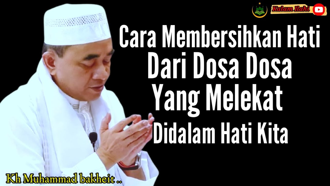 Inilah cara Membersihkan Kotoran hati dosa dosa yg Melekat di Dalam Hatikita || KH Muhammad bakheit