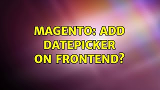 Magento: Add datepicker on frontend? (2 Solutions!!)