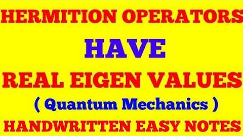 HERMITIAN OPERATORS HAVE REAL EIGEN VALUES || EIGEN VALUES OF HERMITIAN OPERATORS ARE REAL || NOTES