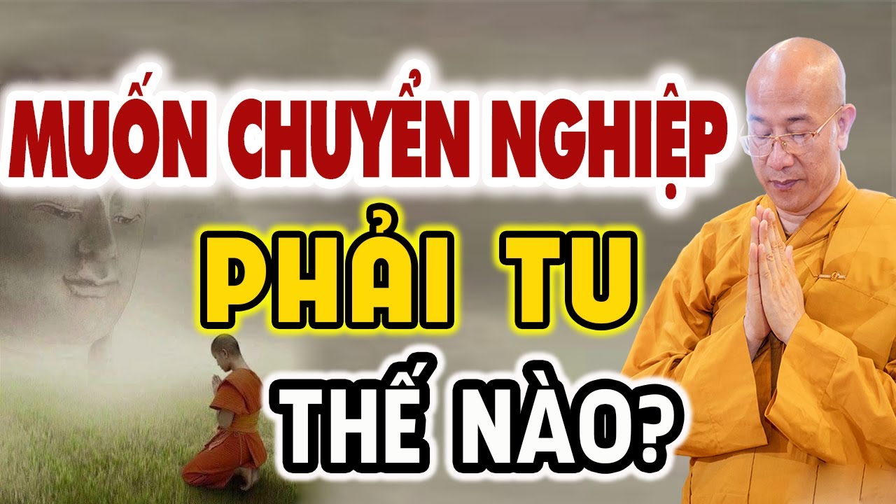 Muốn CHUYỂN NGHIỆP Phải Tu Như Thế Nào? Ai Cũng Nên Nghe Dù Chỉ 1 Lần - Thầy Thích Trúc Thái Minh