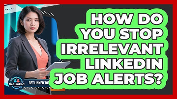 How Do You Stop Irrelevant LinkedIn Job Alerts? - Get Linked Together