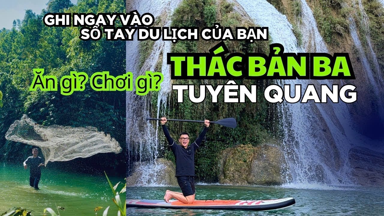 Ghi ngay vào SỔ TAY DU LỊCH của bạn nhé| THÁC BẢN BA - Tuyên Quang