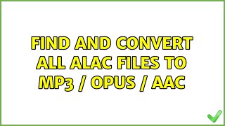 Find and convert all ALAC files to mp3 / opus / aac
