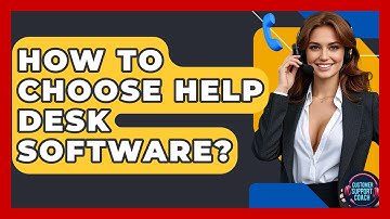 How To Choose Help Desk Software? - Customer Support Coach