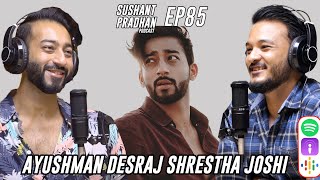 Episode 85: Ayushman Desraj Shrestha Joshi | Sushant Pradhan Podcast