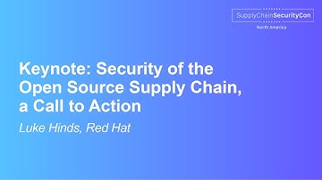 Keynote: Security of the Open Source Supply Chain, a Call to Action - Luke Hinds, Red Hat
