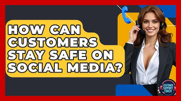 How Can Customers Stay Safe On Social Media? - Customer Support Coach
