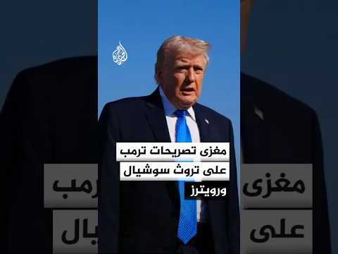 مغزى تصريحات ترمب على تروث سوشيال ورويترز