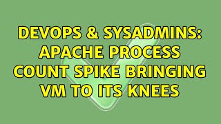 DevOps & SysAdmins: apache process count spike bringing vm to its knees (2 Solutions!!) Profile