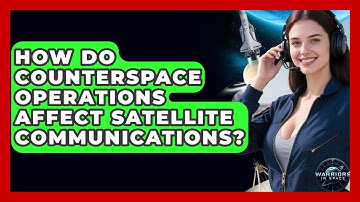 How Do Counterspace Operations Affect Satellite Communications? | Warriors In Space