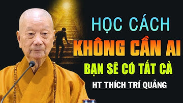 HỌC CÁCH KHÔNG CẦN AI, BẠN SẼ CÓ TẤT CẢ  | HT  Thích Trí Quảng