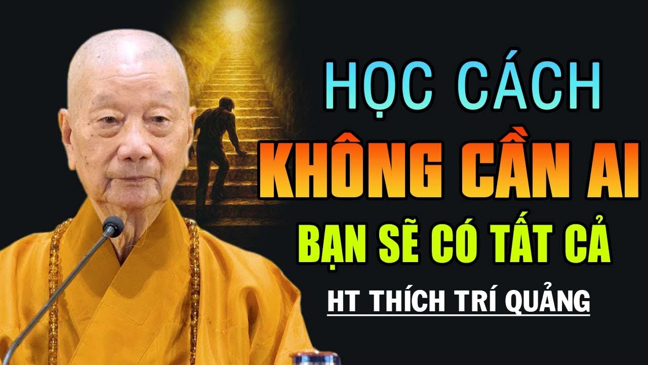HỌC CÁCH KHÔNG CẦN AI, BẠN SẼ CÓ TẤT CẢ  | HT  Thích Trí Quảng