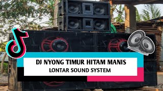DJ NYONG TIMUR HITAM MANIS X LONTAR SOUND SYSTEM