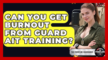 Can You Get Burnout From Guard AIT Training? - The Frontline Guardians