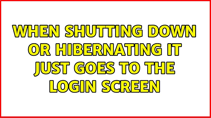 Ubuntu: When Shutting down or hibernating it just goes to the login screen (2 Solutions!!)