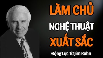 Làm Chủ Nghệ Thuật Xuất Sắc Mỗi Ngày | Động Lực Từ Jim Rohn