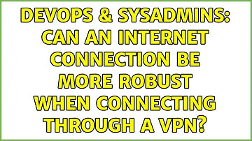 DevOps & SysAdmins: Can an internet connection be more robust when connecting through a VPN?