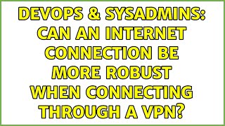 DevOps & SysAdmins: Can an internet connection be more robust when connecting through a VPN? Net Worth