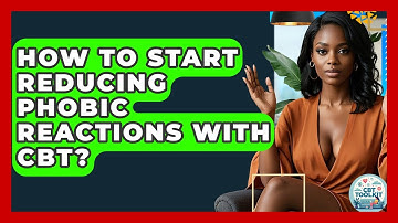 How To Start Reducing Phobic Reactions With CBT? - CBT Toolkit