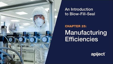 25 - Introduction to Blow-Fill-Seal / Blow-Fill-Seal Manufacturing Efficiencies