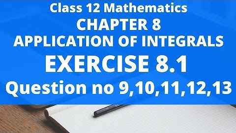 Class 12 Maths Chapter 8, EXERCISE 8.1 QUESTION NO (9 ,10 , 11 , 12 , 13) | Application of Integrals