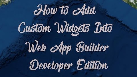 How to Add Custom Widgets Into Web App Builder Developer Edition