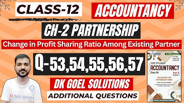 Q-53 | Q-54 | Q-55 | Q-56 | Q-57 | CH-2 CHANGE IN PROFIT SHARING RATIO | CLASS 12 ACCOUNTS | DK GOEL