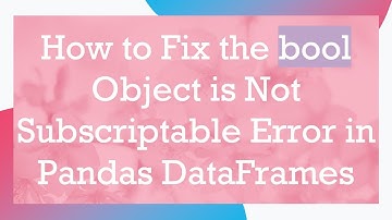 How to Fix the bool Object is Not Subscriptable Error in Pandas DataFrames