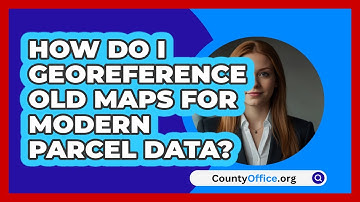 How Do I Georeference Old Maps For Modern Parcel Data? - CountyOffice.org