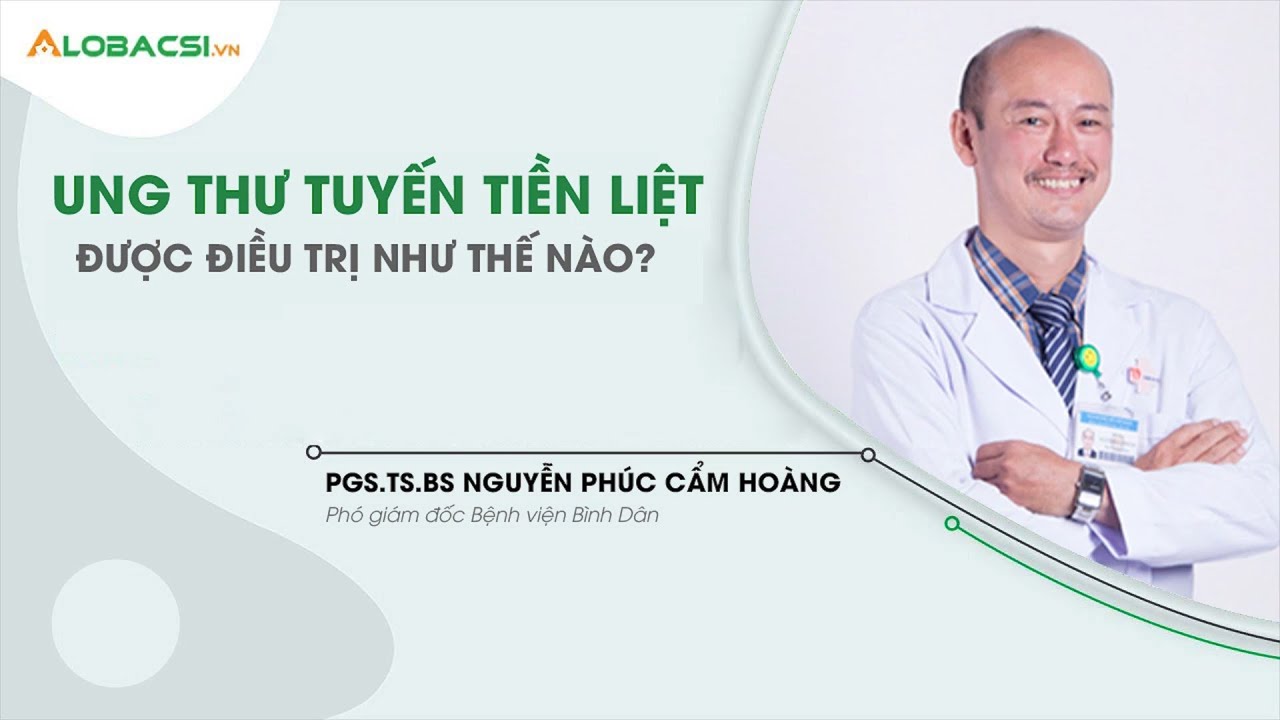 Ung thư tuyến tiền liệt được điều trị thế nào? | PGS.TS Nguyễn Phúc Cẩm Hoàng - Bệnh viện Bình Dân
