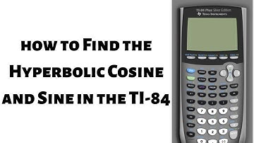 How to Find the Hyperbolic Cosine and Sine in the TI 84