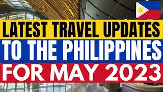 🔴TRAVEL UPDATE: GUIDELINES TO ALL INBOUND TRAVELERS TO THE PHILIPPINES FOR MAY 2023 - UPDATED
