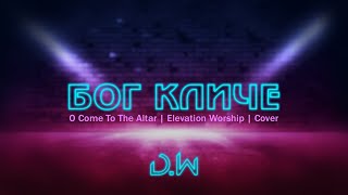 D.WORSHIP - Бог Кличе | Elevation Worship - O Come to the Altar
