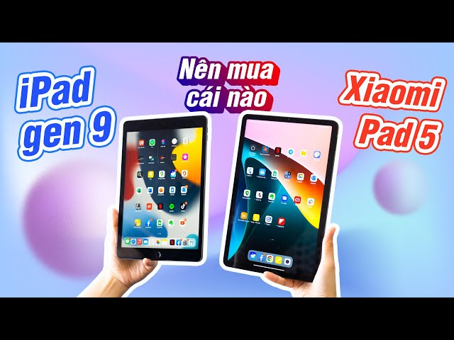 So sánh Xiaomi Pad 5 vs iPad Gen 9: mua cái nào?
