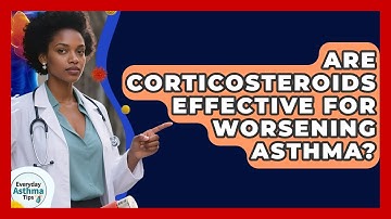 Are Corticosteroids Effective For Worsening Asthma? - Everyday Asthma Tips