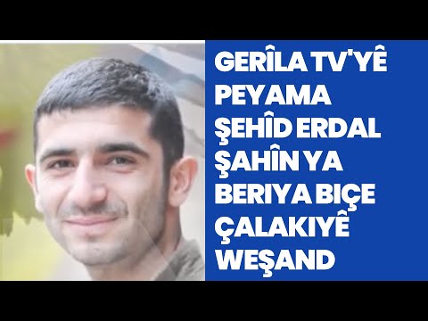 Gerîla Tv peyama şehîd Erdal Şahîn ya beriya biçe çalakiyê weşand