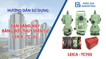 03. Hướng Dẫn Sử Dụng Máy Máy Leica-TC 705 | Hướng Dẫn Cân Bằng Máy Bằng Bọt Thủy Điện Tử