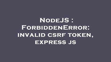 NodeJS : ForbiddenError: invalid csrf token, express js