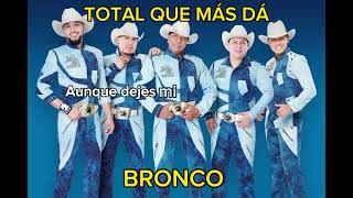 TOTAL QUE MÁS DÁ ¦ BRONCO