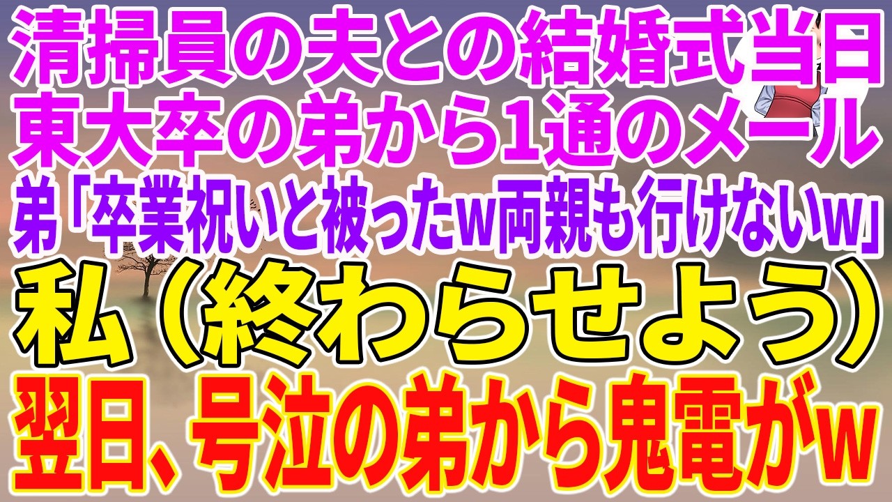 【スカッとする話】清掃員の夫との結婚式当日、東大卒の弟から1通のメール。弟「卒業祝いと被ったw両親も行けないw」私（終わらせよう）翌日、号泣の弟から鬼電がw【朗読】【スカッと】