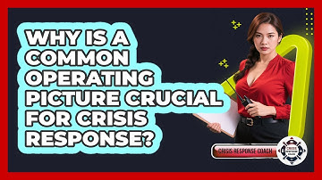 Why Is A Common Operating Picture Crucial For Crisis Response? - Crisis Response Coach
