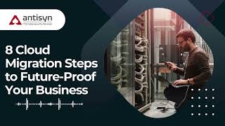 8 Cloud Migration Steps to Future Proof Your Business