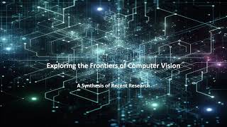 Exploring the Frontiers of Computer Vision - A Synthesis of Recent Research
