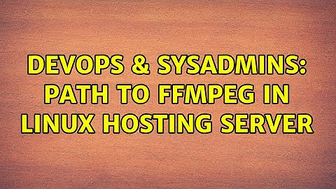DevOps & SysAdmins: path to ffmpeg in linux hosting server (5 Solutions!!)