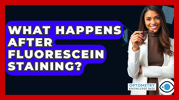 What Happens After Fluorescein Staining? - Optometry Knowledge Base