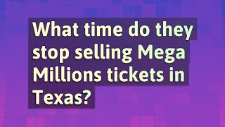 What time do they stop selling Mega Millions tickets in Texas?
