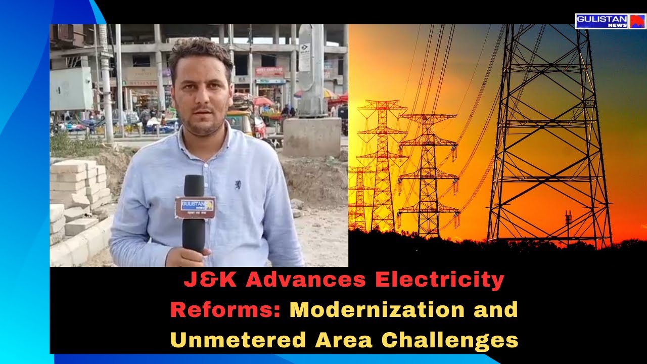 J&K Advances Electricity Reforms: Modernization and Unmetered Area Challenges