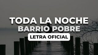 Barrio Pobre  - Toda La Noche (Letra Oficial)