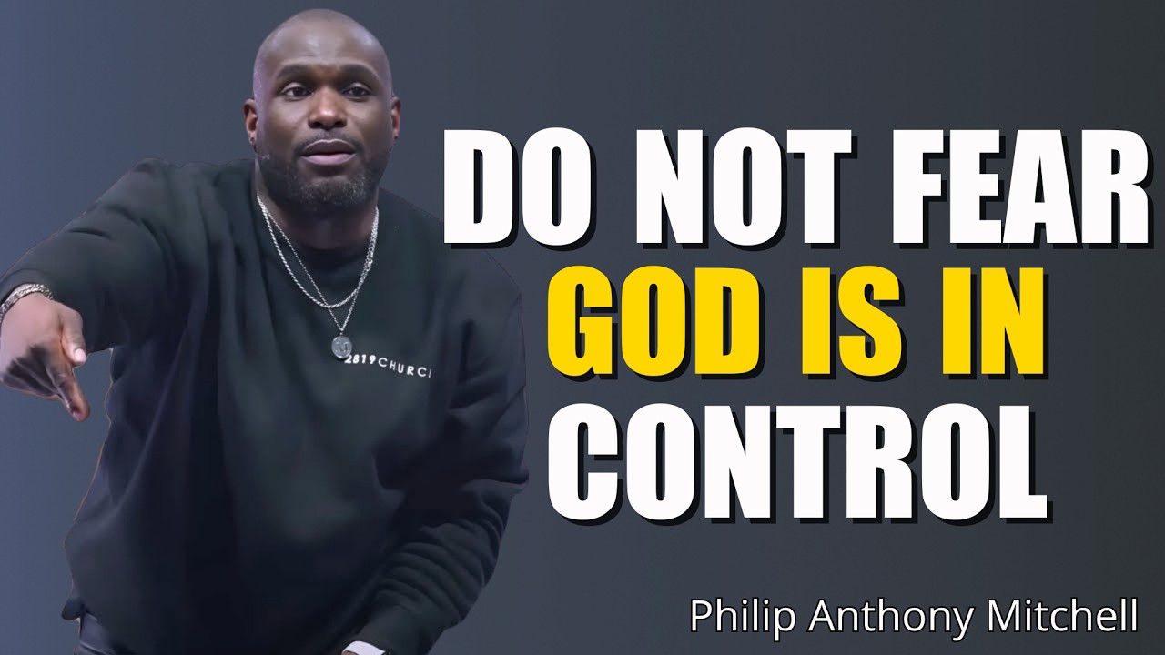 Do Not Fear – God Is In Control | Powerful Christian Motivation | Philip Anthony Mitchell