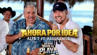 ALFA 7 ft. Abel Lemuz - Ahora por idea (En Vivo desde La Playa)